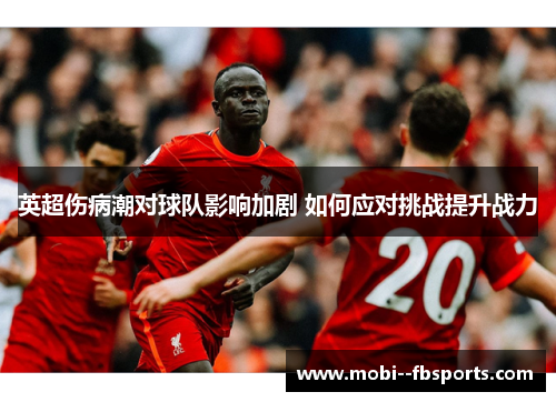 英超伤病潮对球队影响加剧 如何应对挑战提升战力 英超伤病潮对球队影响加剧 如何应对挑战提升战力