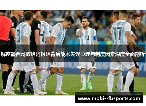 解密墨西哥败给阿根廷背后战术失误心理与制度因素深度全面剖析