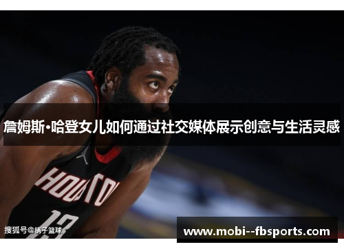 詹姆斯·哈登女儿如何通过社交媒体展示创意与生活灵感