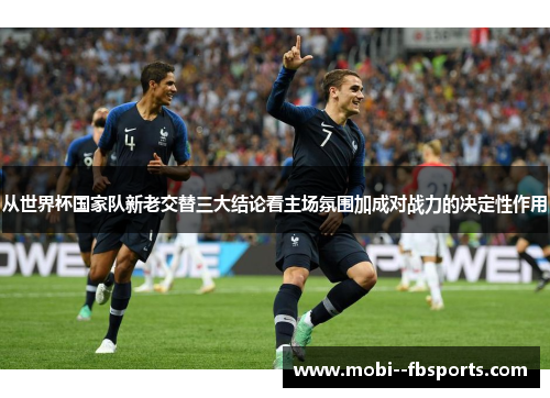 从世界杯国家队新老交替三大结论看主场氛围加成对战力的决定性作用 从世界杯国家队新老交替三大结论看主场氛围加成对战力的决定性作用