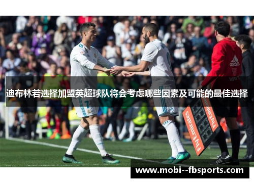 迪布林若选择加盟英超球队将会考虑哪些因素及可能的最佳选择 迪布林若选择加盟英超球队将会考虑哪些因素及可能的最佳选择