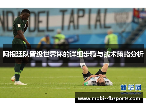 阿根廷队晋级世界杯的详细步骤与战术策略分析 阿根廷队晋级世界杯的详细步骤与战术策略分析