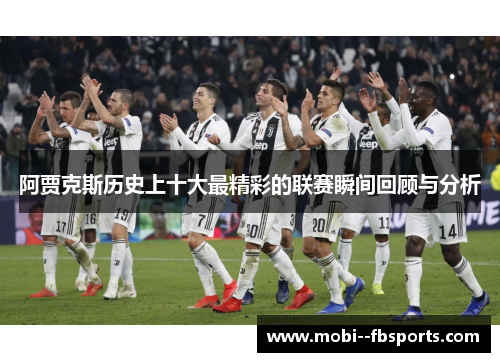 阿贾克斯历史上十大最精彩的联赛瞬间回顾与分析