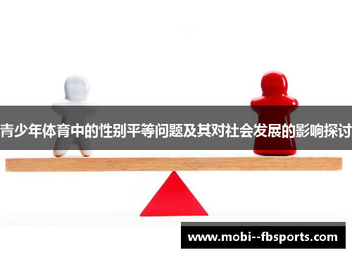 青少年体育中的性别平等问题及其对社会发展的影响探讨 青少年体育中的性别平等问题及其对社会发展的影响探讨